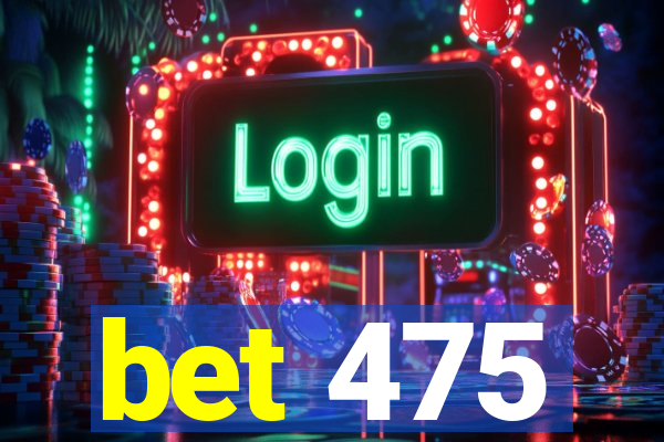 bet 475